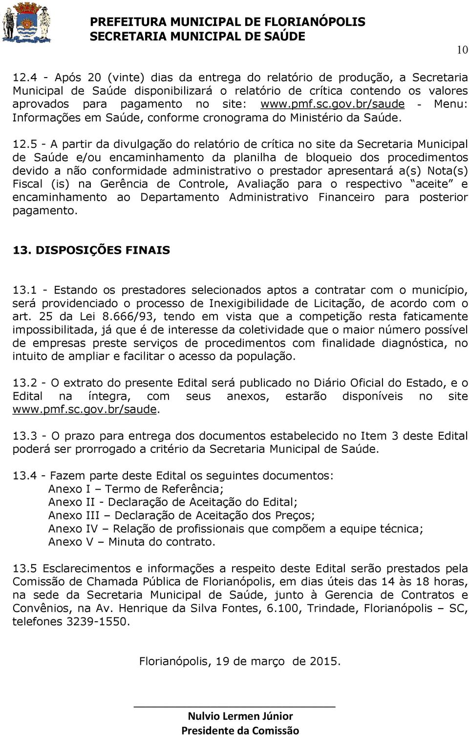 5 - A partir da divulgação do relatório de crítica no site da Secretaria Municipal de Saúde e/ou encaminhamento da planilha de bloqueio dos procedimentos devido a não conformidade administrativo o