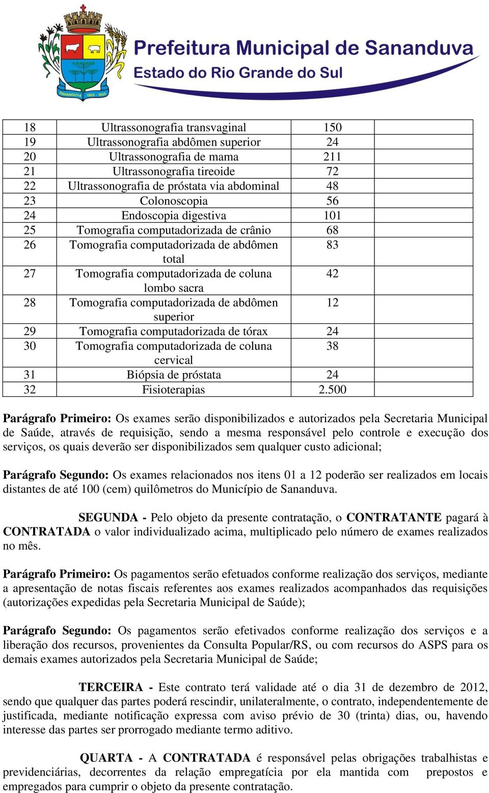 Tomografia computadorizada de abdômen 12 superior 29 Tomografia computadorizada de tórax 24 30 Tomografia computadorizada de coluna 38 cervical 31 Biópsia de próstata 24 32 Fisioterapias 2.