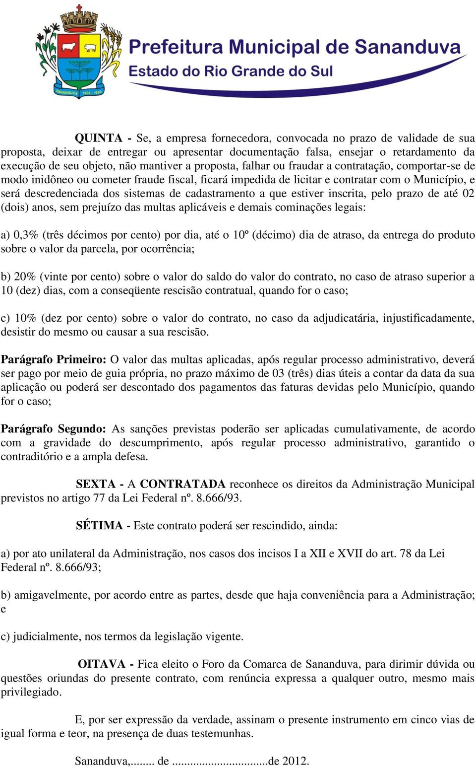 cadastramento a que estiver inscrita, pelo prazo de até 02 (dois) anos, sem prejuízo das multas aplicáveis e demais cominações legais: a) 0,3% (três décimos por cento) por dia, até o 10º (décimo) dia