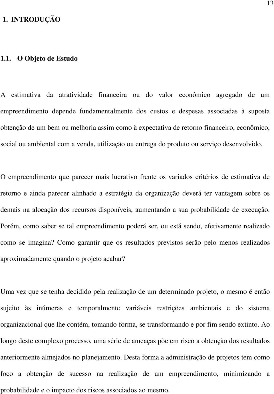 O empreendimento que parecer mais lucrativo frente os variados critérios de estimativa de retorno e ainda parecer alinhado a estratégia da organização deverá ter vantagem sobre os demais na alocação