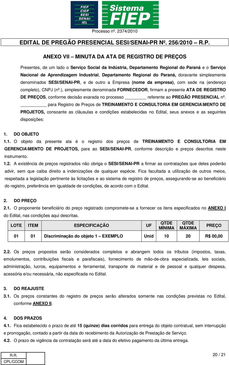), simplesmente denominada FORNECEDOR, firmam a presente ATA DE REGISTRO DE PREÇOS, conforme decisão exarada no processo referente ao PREGÃO PRESENCIAL nº.