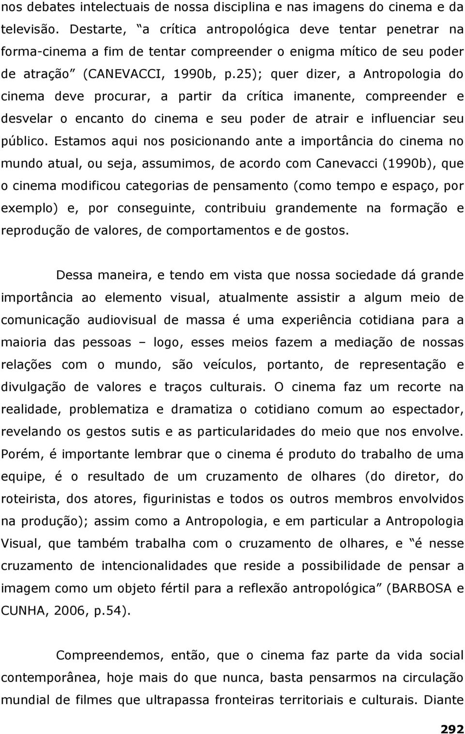 25); quer dizer, a Antropologia do cinema deve procurar, a partir da crítica imanente, compreender e desvelar o encanto do cinema e seu poder de atrair e influenciar seu público.