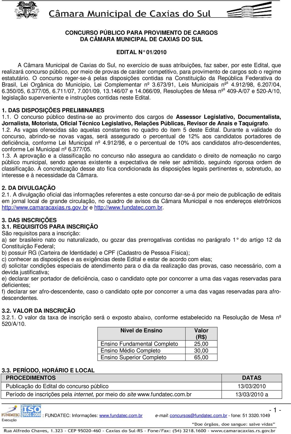 O concurso regerseá pelas disposições contidas na Constituição da República Federativa do Brasil, Lei Orgânica do Município, Lei Complementar nº 3.673/91, Leis Municipais nº s 4.912/98, 6.207/04, 6.