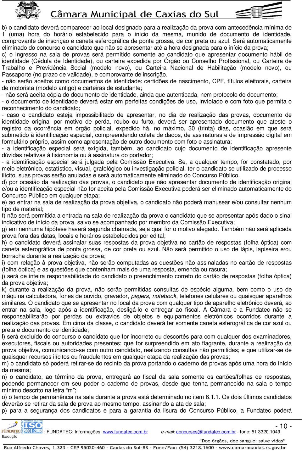 Será automaticamente eliminado do concurso o candidato que não se apresentar até a hora designada para o início da prova; c) o ingresso na sala de provas será permitido somente ao candidato que