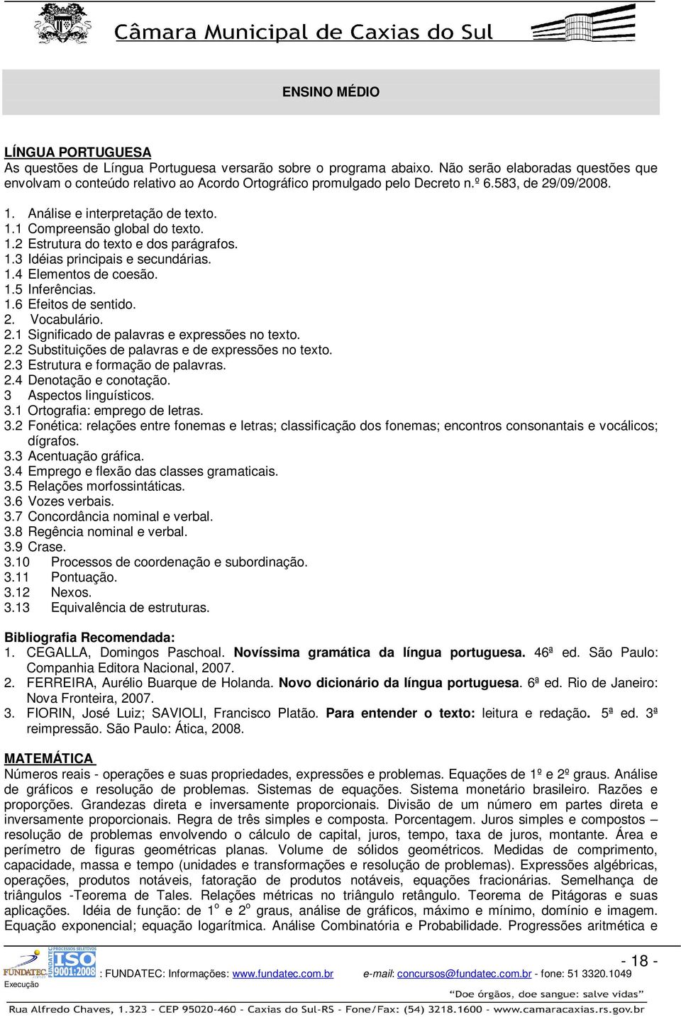 1.2 Estrutura do texto e dos parágrafos. 1.3 Idéias principais e secundárias. 1.4 Elementos de coesão. 1.5 Inferências. 1.6 Efeitos de sentido. 2. Vocabulário. 2.1 Significado de palavras e expressões no texto.