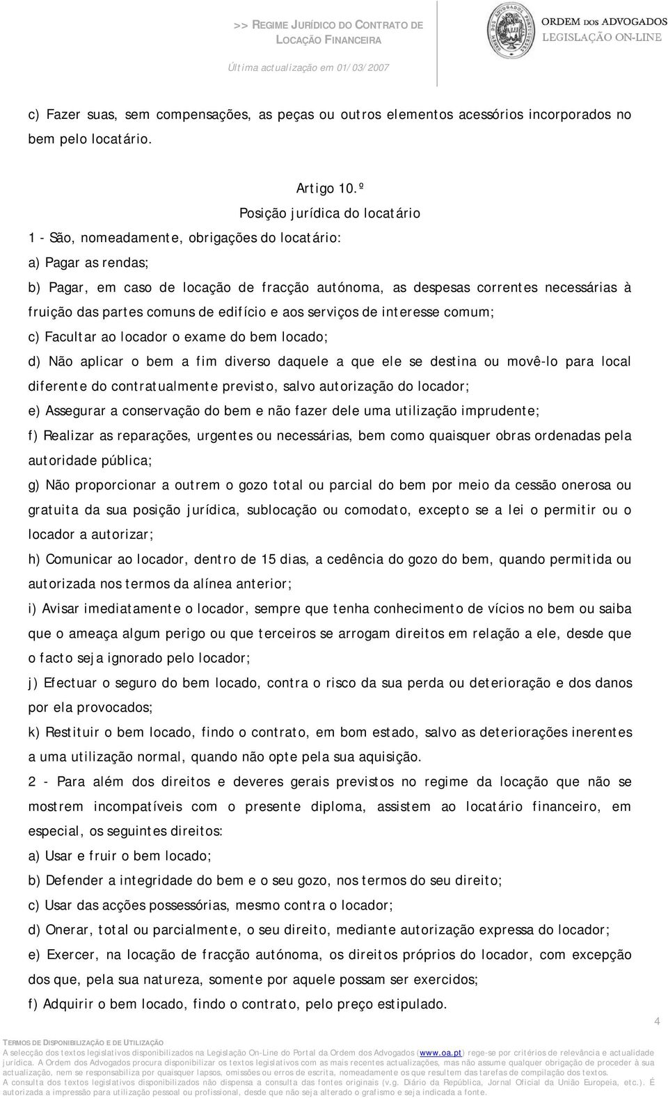 partes comuns de edifício e aos serviços de interesse comum; c) Facultar ao locador o exame do bem locado; d) Não aplicar o bem a fim diverso daquele a que ele se destina ou movê-lo para local