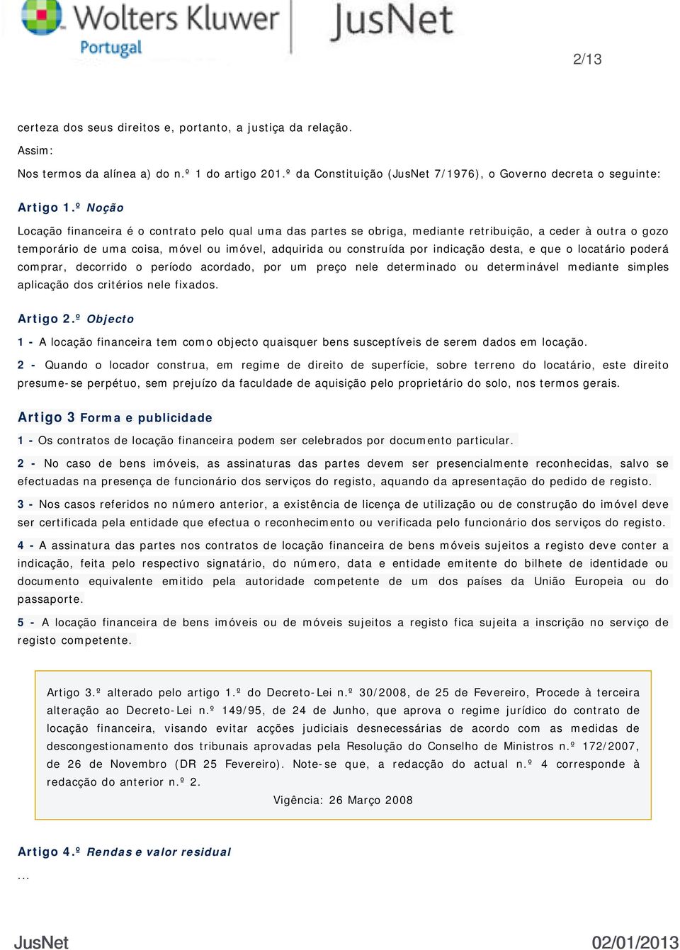 indicação desta, e que o locatário poderá comprar, decorrido o período acordado, por um preço nele determinado ou determinável mediante simples aplicação dos critérios nele fixados. Artigo 2.