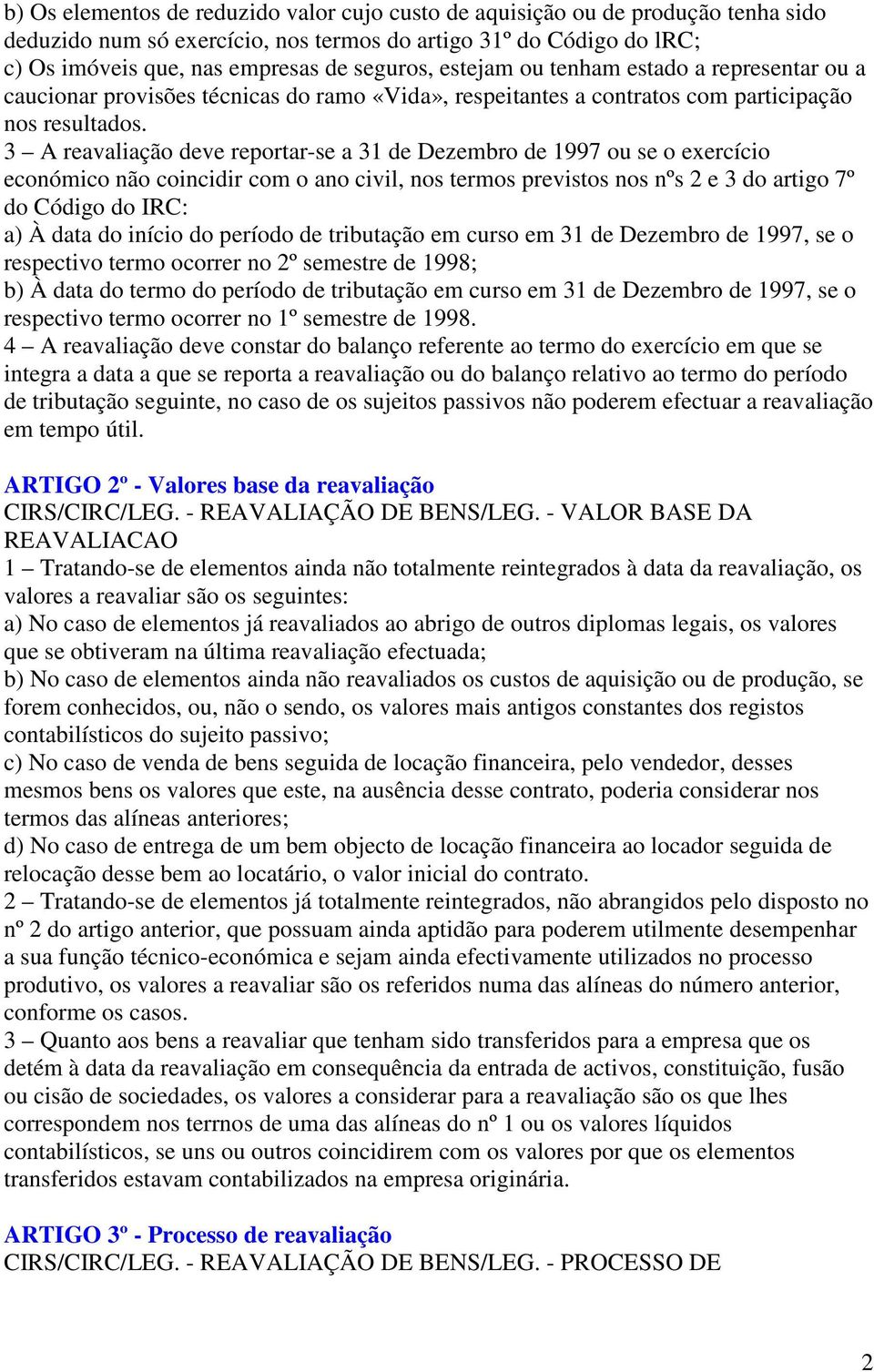 3 A reavaliação deve reportar-se a 31 de Dezembro de 1997 ou se o exercício económico não coincidir com o ano civil, nos termos previstos nos nºs 2 e 3 do artigo 7º do Código do IRC: a) À data do