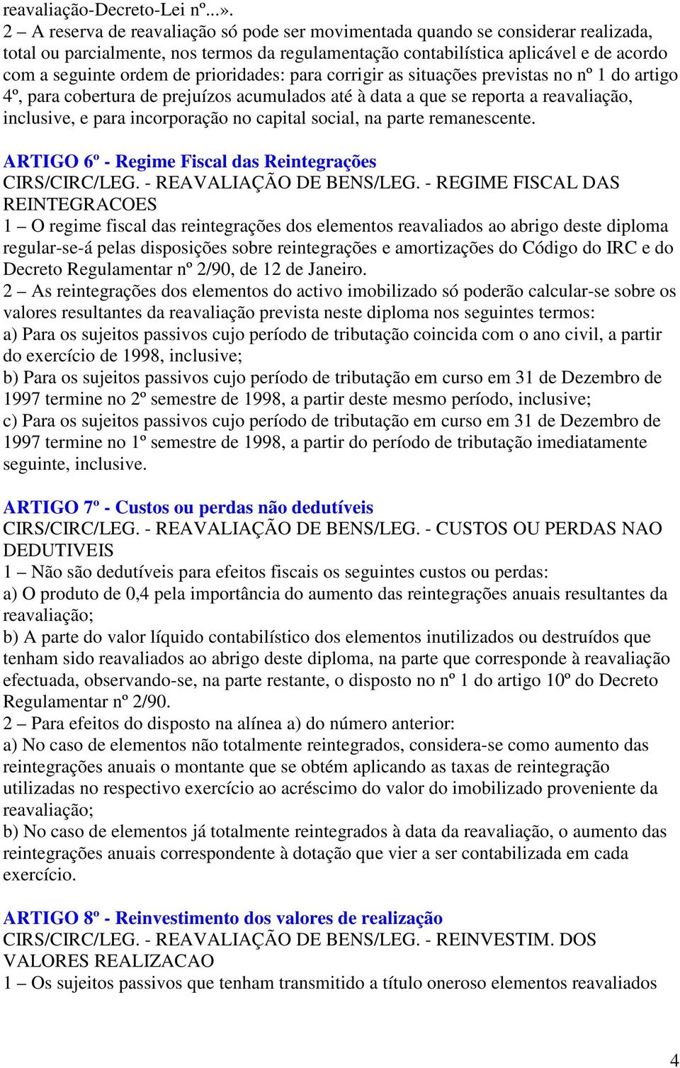 prioridades: para corrigir as situações previstas no nº 1 do artigo 4º, para cobertura de prejuízos acumulados até à data a que se reporta a reavaliação, inclusive, e para incorporação no capital