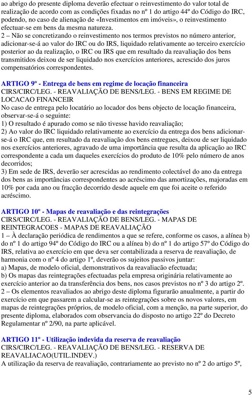 2 Não se concretizando o reinvestimento nos termos previstos no número anterior, adicionar-se-á ao valor do IRC ou do IRS, liquidado relativamente ao terceiro exercício posterior ao da realização, o