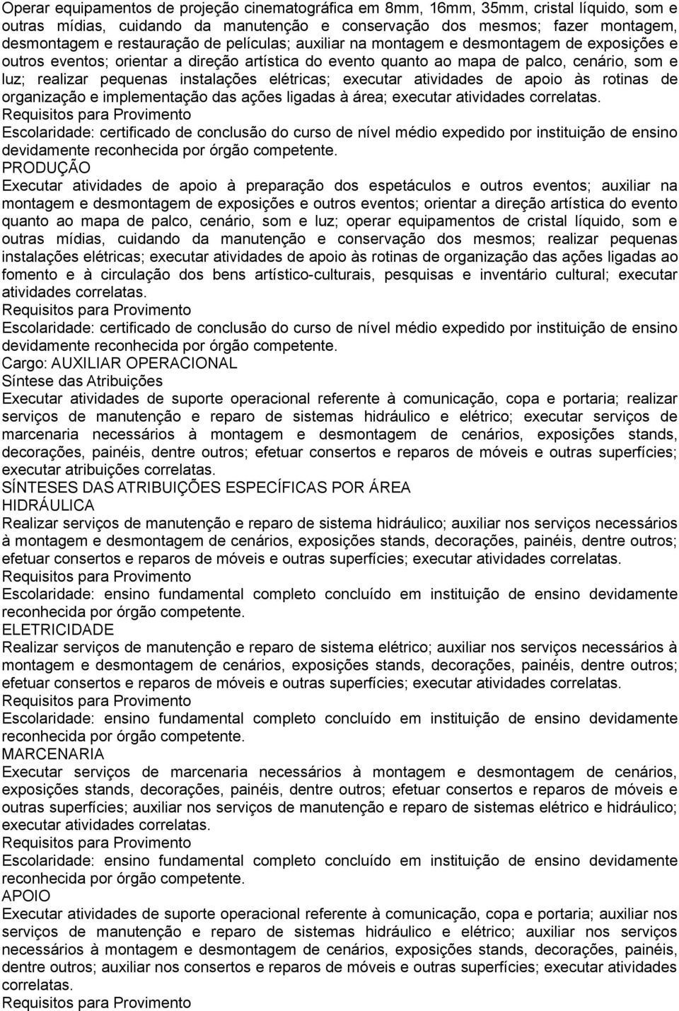 elétricas; executar atividades de apoio às rotinas de organização e implementação das ações ligadas à área; executar atividades PRODUÇÃO Executar atividades de apoio à preparação dos espetáculos e