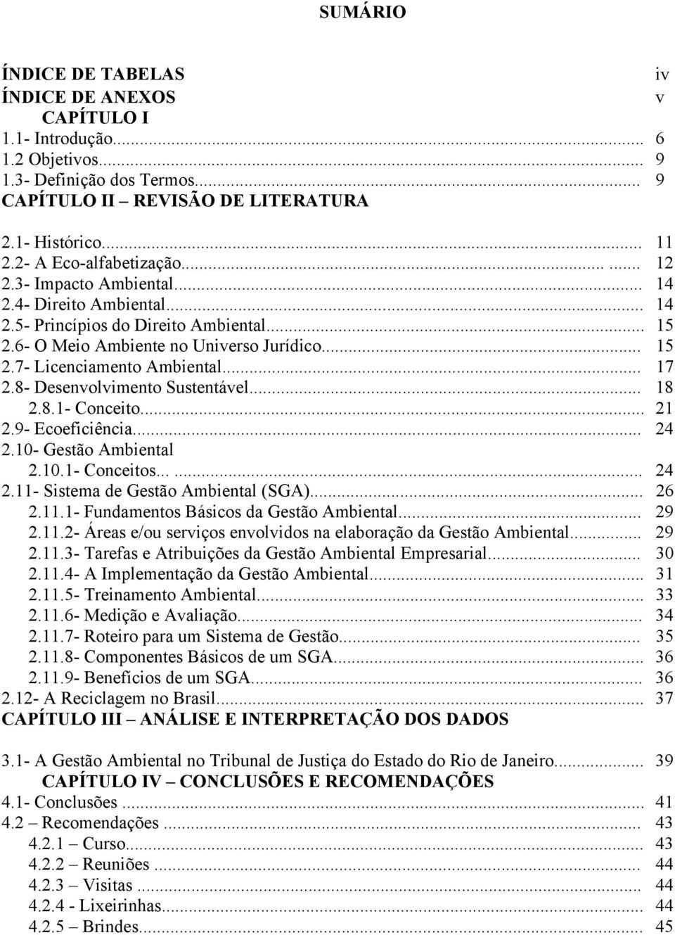 .. 17 2.8- Desenvolvimento Sustentável... 18 2.8.1- Conceito... 21 2.9- Ecoeficiência... 24 2.10- Gestão Ambiental 2.10.1- Conceitos...... 24 2.11- Sistema de Gestão Ambiental (SGA)... 26 2.11.1- Fundamentos Básicos da Gestão Ambiental.