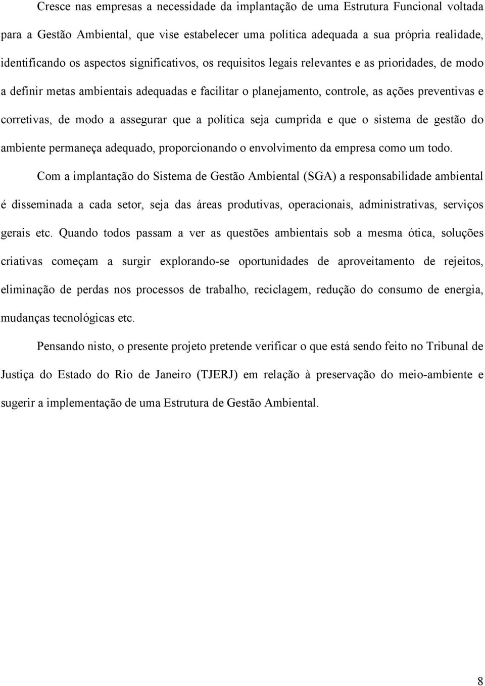 modo a assegurar que a política seja cumprida e que o sistema de gestão do ambiente permaneça adequado, proporcionando o envolvimento da empresa como um todo.