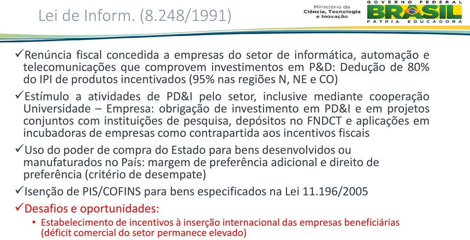 doipideprodutosincentivados(95%nasregiõesn,neeco) Estímulo a atividades de PD&I pelo setor, inclusive mediante cooperação Universidade Empresa: obrigação de investimento em PD&I e em projetos