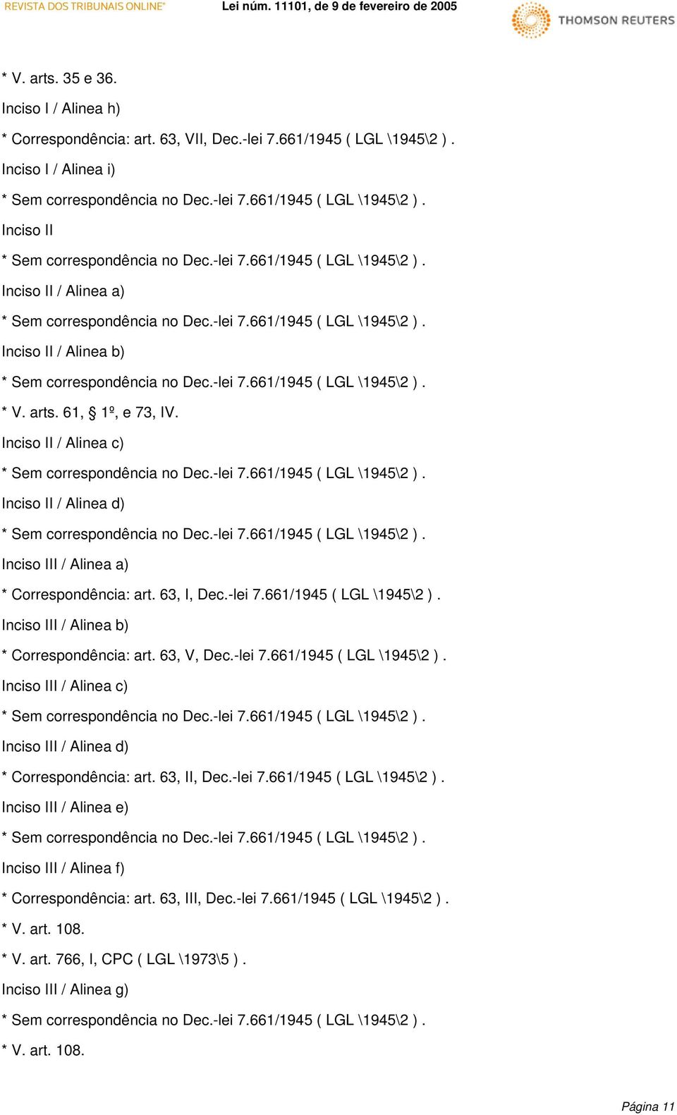 Inciso III / Alinea b) * Correspondência: art. 63, V, Dec.-lei 7.661/1945 ( LGL \1945\2 ). Inciso III / Alinea c) Inciso III / Alinea d) * Correspondência: art. 63, II, Dec.-lei 7.661/1945 ( LGL \1945\2 ). Inciso III / Alinea e) Inciso III / Alinea f) * Correspondência: art.