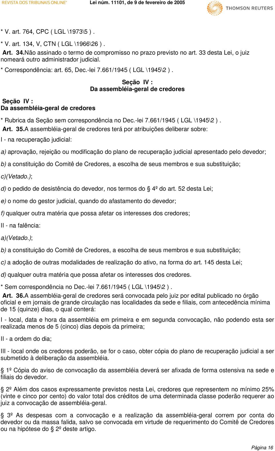 Seção IV : Da assembléia-geral de credores Seção IV : Da assembléia-geral de credores * Rubrica da Seção sem correspondência no Dec.-lei 7.661/1945 ( LGL \1945\2 ). Art. 35.