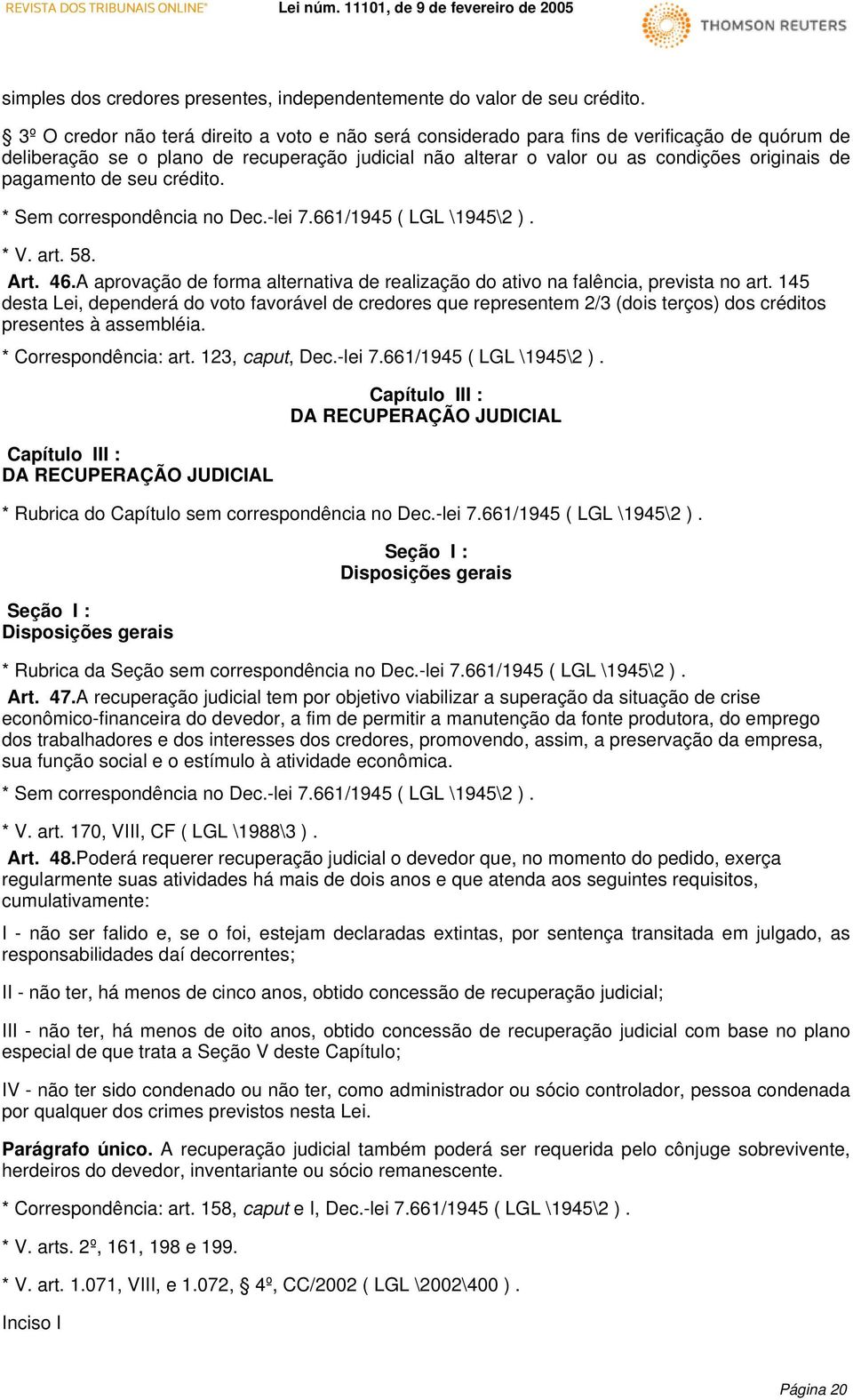 pagamento de seu crédito. * V. art. 58. Art. 46.A aprovação de forma alternativa de realização do ativo na falência, prevista no art.