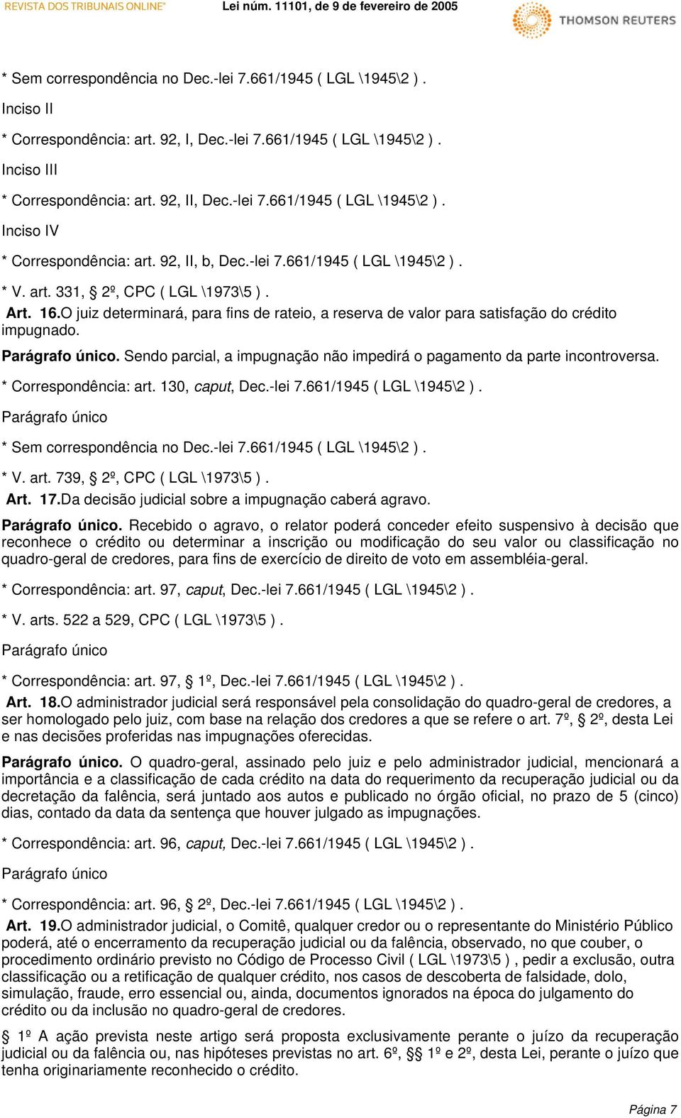 Parágrafo único. Sendo parcial, a impugnação não impedirá o pagamento da parte incontroversa. * Correspondência: art. 130, caput, Dec.-lei 7.661/1945 ( LGL \1945\2 ). Parágrafo único * V. art. 739, 2º, CPC ( LGL \1973\5 ).