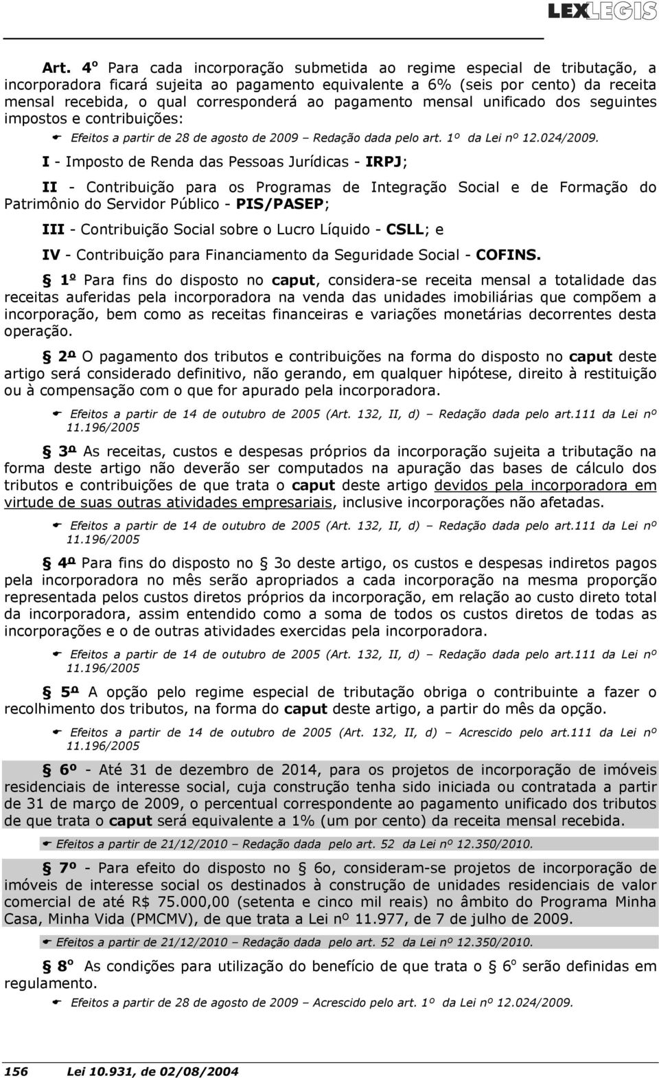 I - Imposto de Renda das Pessoas Jurídicas - IRPJ; II - Contribuição para os Programas de Integração Social e de Formação do Patrimônio do Servidor Público - PIS/PASEP; III - Contribuição Social