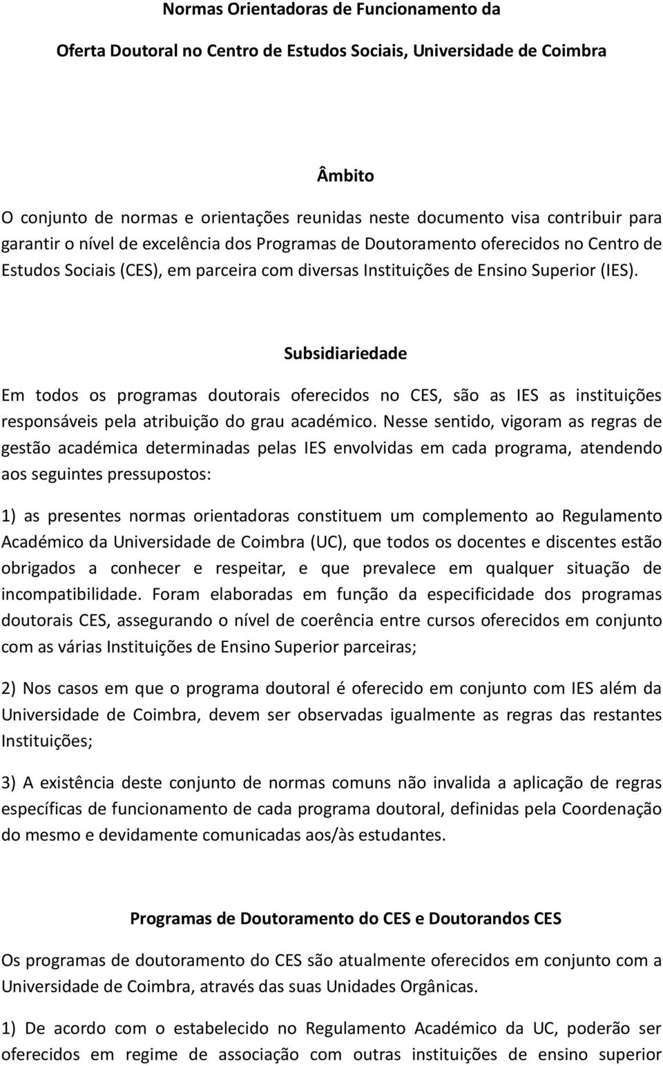 Subsidiariedade Em todos os programas doutorais oferecidos no CES, são as IES as instituições responsáveis pela atribuição do grau académico.