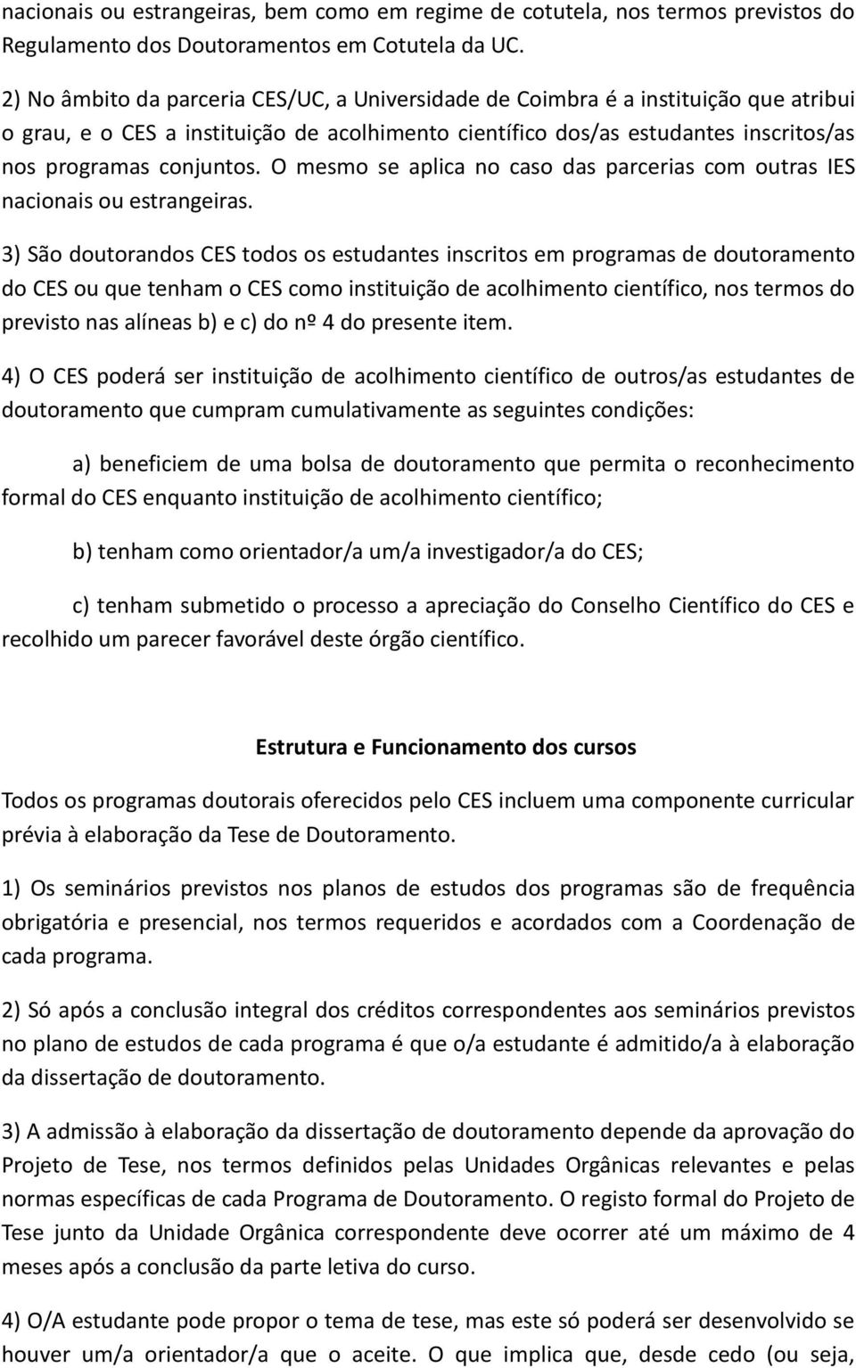 O mesmo se aplica no caso das parcerias com outras IES nacionais ou estrangeiras.