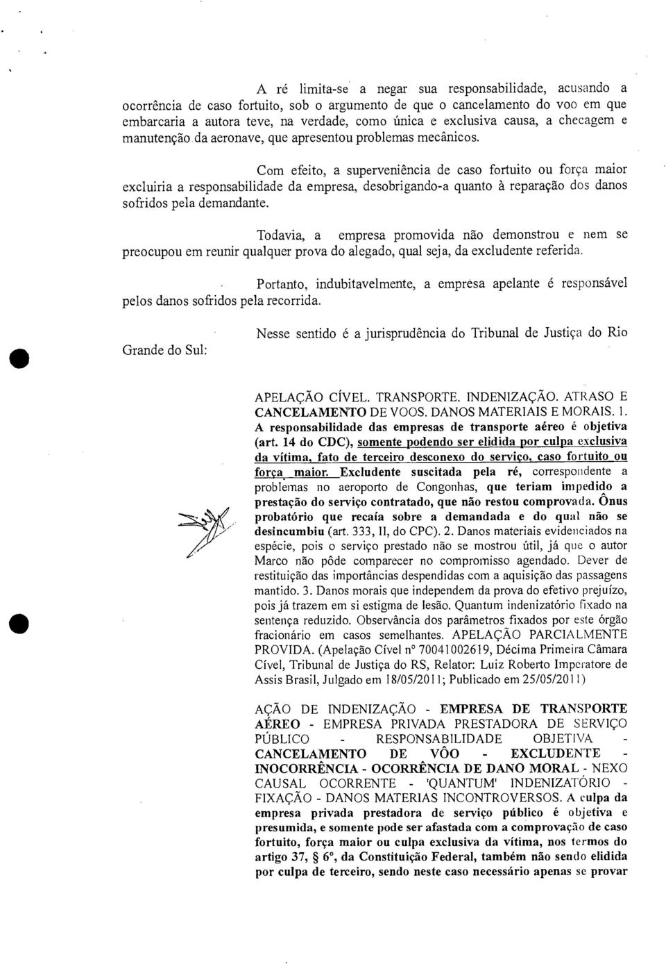 Com efeito, a superveniência de caso fortuito ou força maior excluiria a responsabilidade da empresa, desobrigando-a quanto à reparação dos danos sofridos pela demandante.