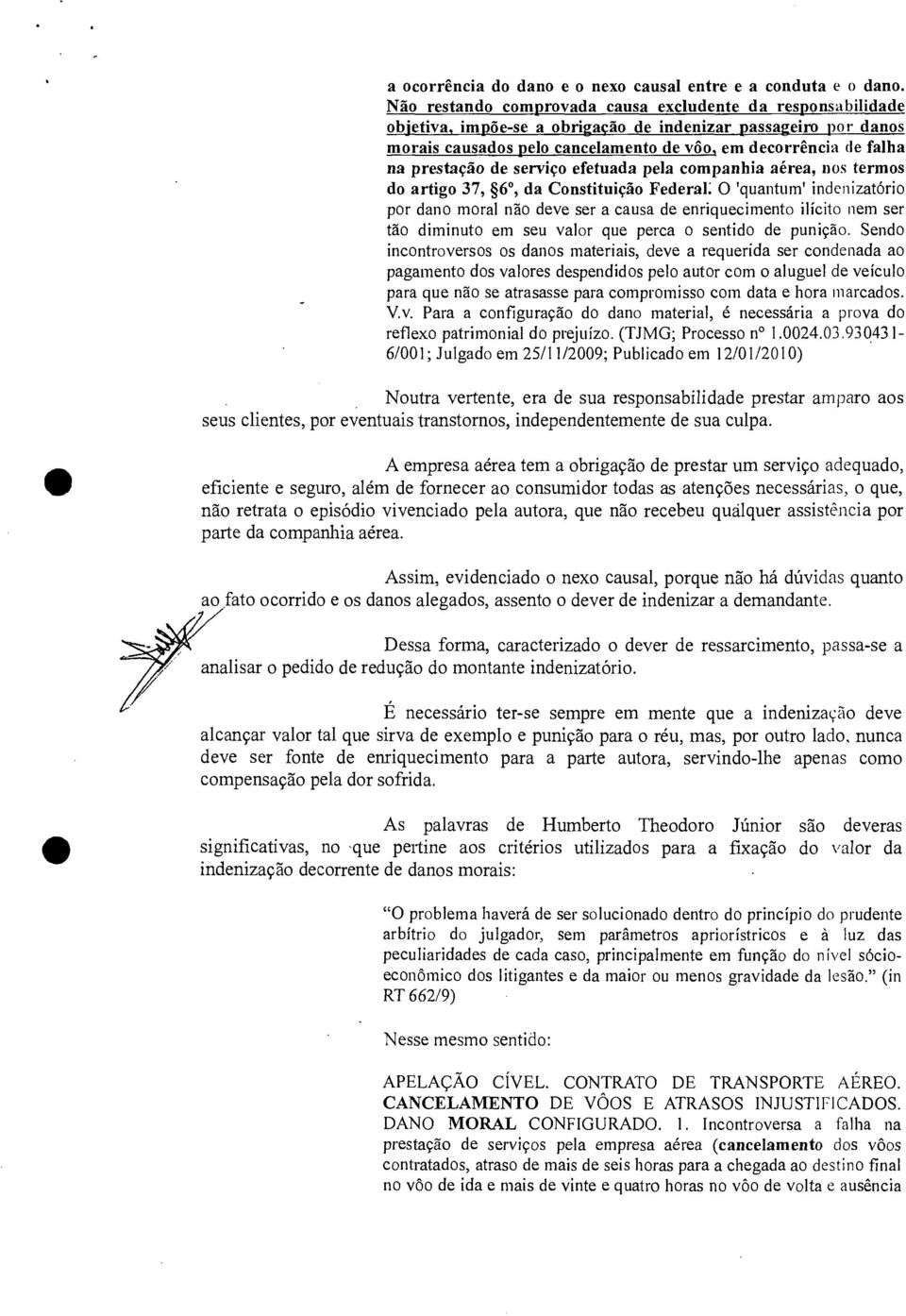 prestação de serviço efetuada pela companhia aérea, nos termos do artigo 37, 6", da Constituição Federal: O 'quantum' indenizatório por dano moral não deve ser a causa de enriquecimento ilícito nem