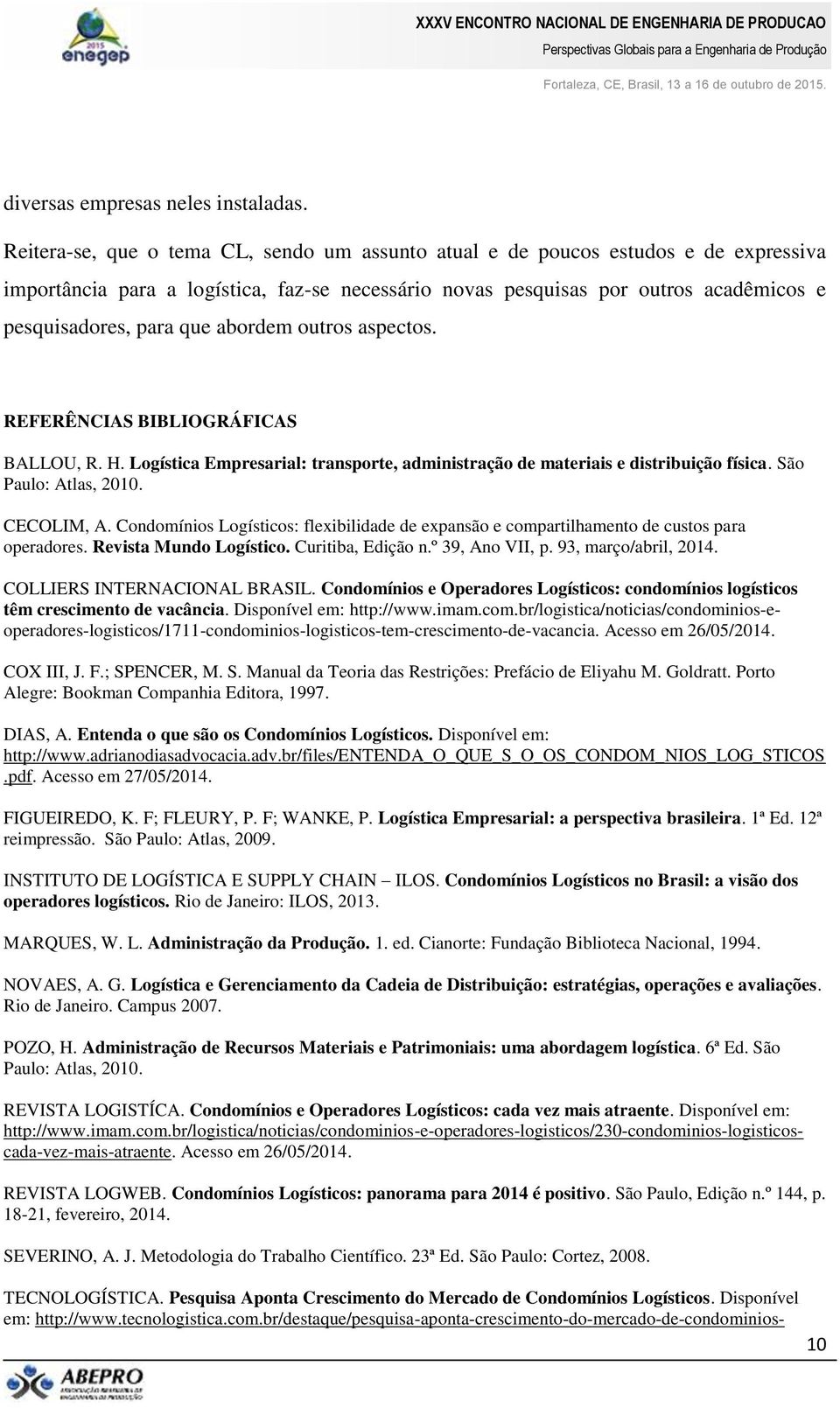 abordem outros aspectos. REFERÊNCIAS BIBLIOGRÁFICAS BALLOU, R. H. Logística Empresarial: transporte, administração de materiais e distribuição física. São Paulo: Atlas, 2010. CECOLIM, A.