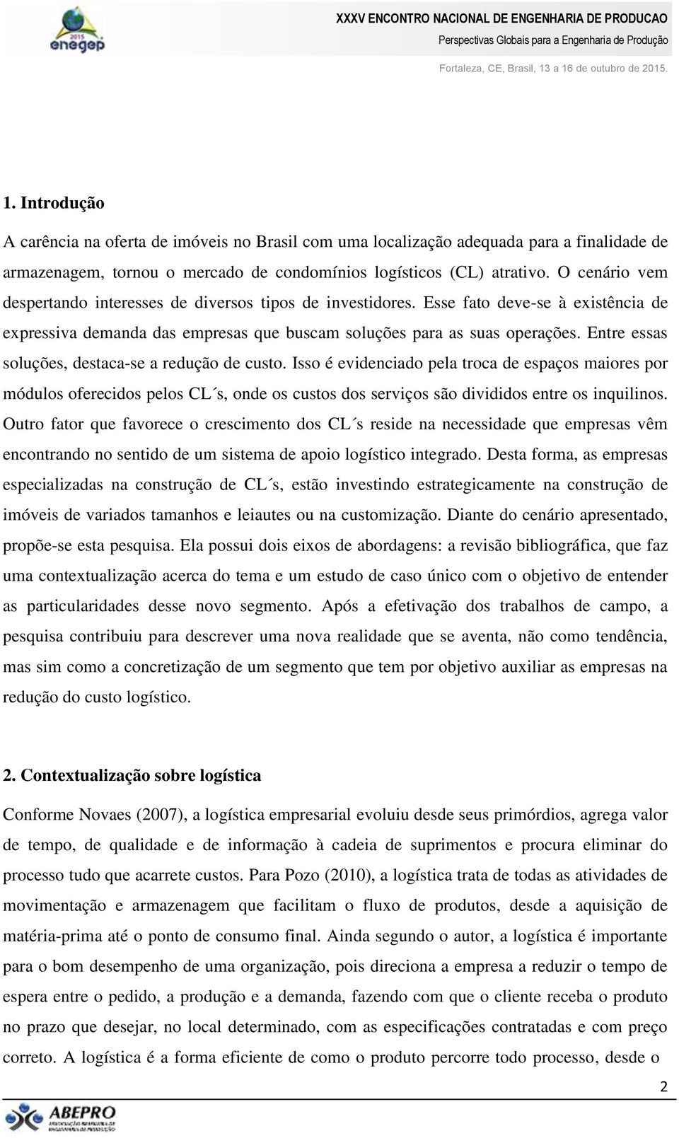 Entre essas soluções, destaca-se a redução de custo. Isso é evidenciado pela troca de espaços maiores por módulos oferecidos pelos CL s, onde os custos dos serviços são divididos entre os inquilinos.