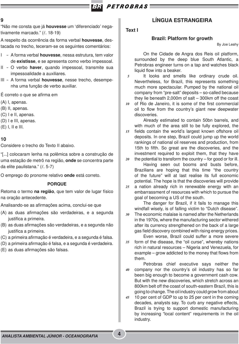 apresenta como verbo impessoal. II - O verbo haver, quando impessoal, transmite sua impessoalidade a auxiliares. III - A forma verbal houvesse, nesse trecho, desempenha uma função de verbo auxiliar.