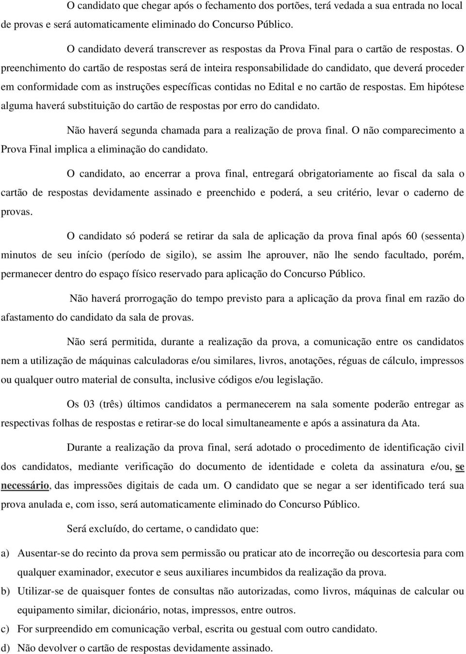 O preenchimento do cartão de respostas será de inteira responsabilidade do candidato, que deverá proceder em conformidade com as instruções específicas contidas no Edital e no cartão de respostas.