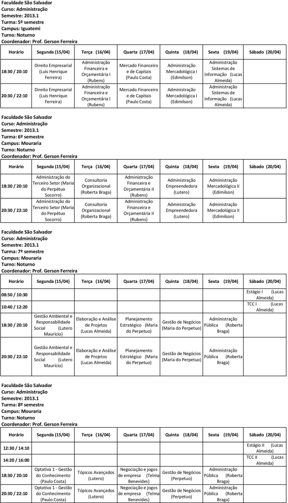 semestre 08:50 / 10:30 Gestão Ambiental e Social (Lutero Maurício) Gestão Ambiental e Social (Lutero Maurício) Elaboração e Elaboração e Planejamento Estratégico (Maria (Maria do Perpetuo) do