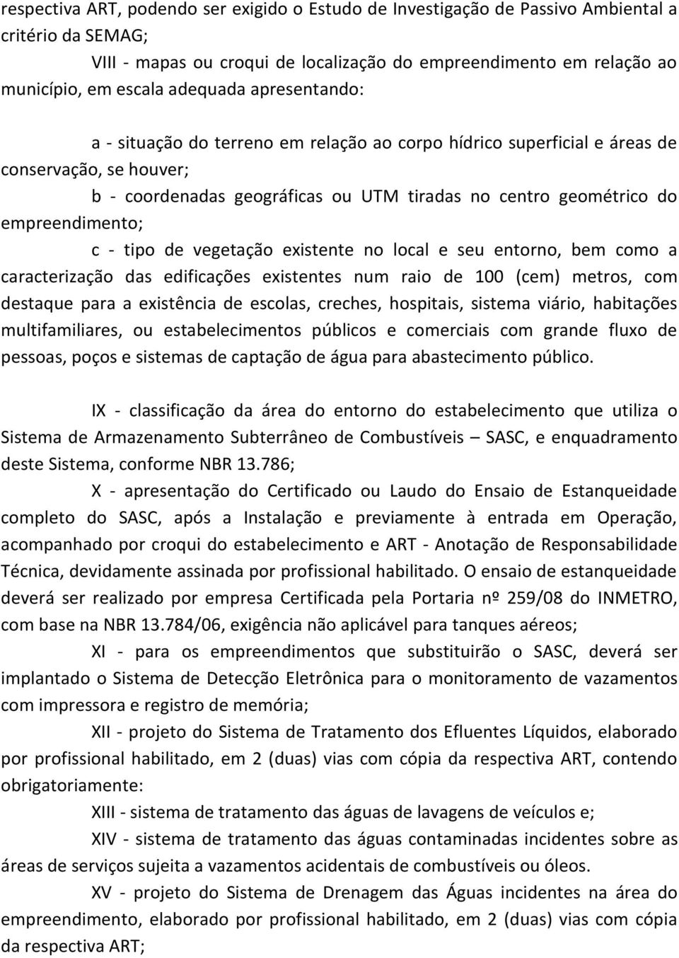 empreendimento; c - tipo de vegetação existente no local e seu entorno, bem como a caracterização das edificações existentes num raio de 100 (cem) metros, com destaque para a existência de escolas,