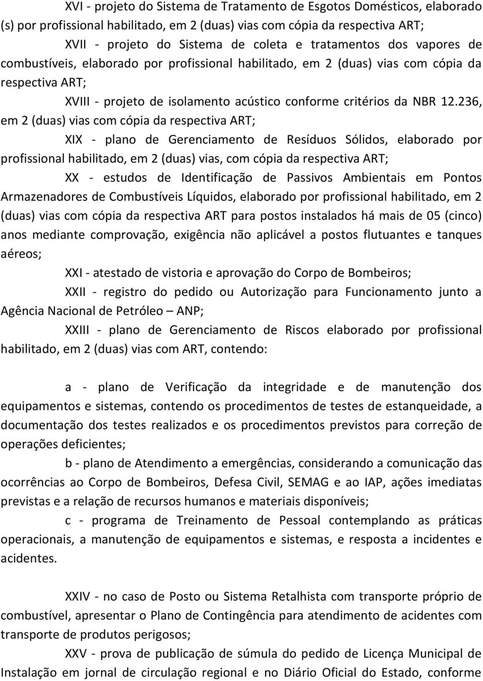 236, em 2 (duas) vias com cópia da respectiva ART; XIX - plano de Gerenciamento de Resíduos Sólidos, elaborado por profissional habilitado, em 2 (duas) vias, com cópia da respectiva ART; XX - estudos