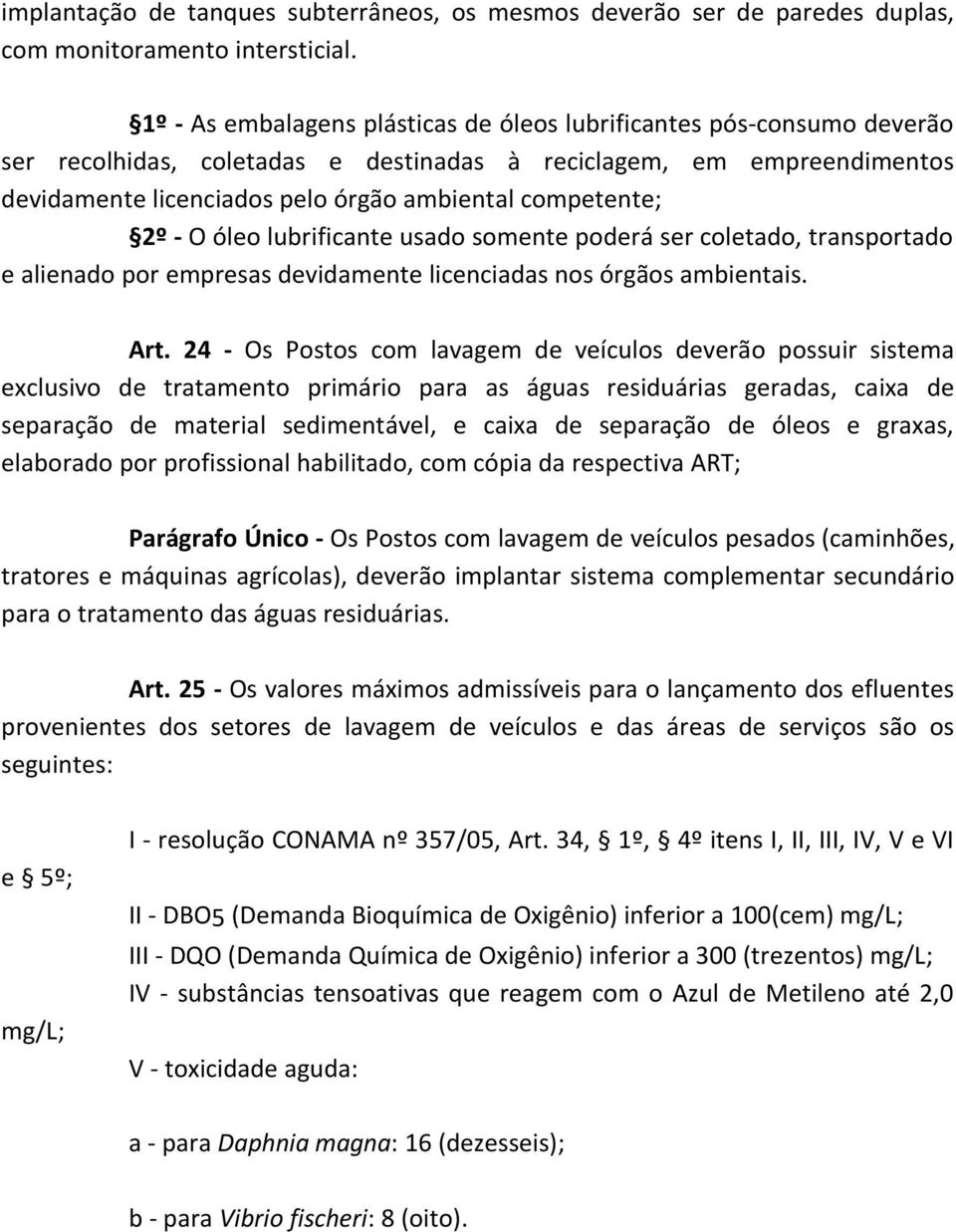 competente; 2º - O óleo lubrificante usado somente poderá ser coletado, transportado e alienado por empresas devidamente licenciadas nos órgãos ambientais. Art.