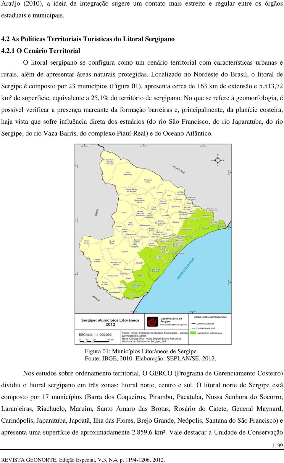 513,72 km² de superfície, equivalente a 25,1% do território de sergipano.