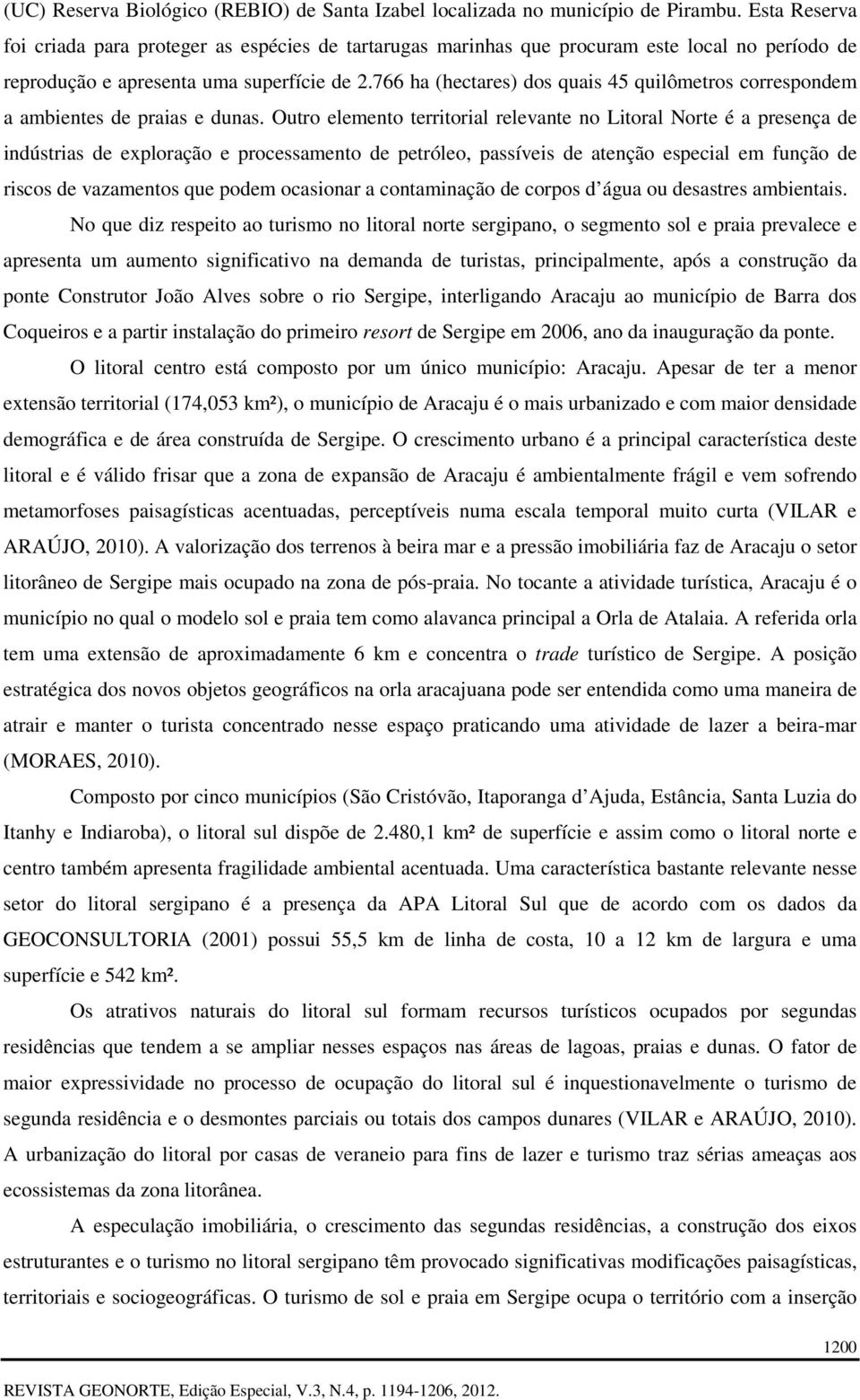 766 ha (hectares) dos quais 45 quilômetros correspondem a ambientes de praias e dunas.