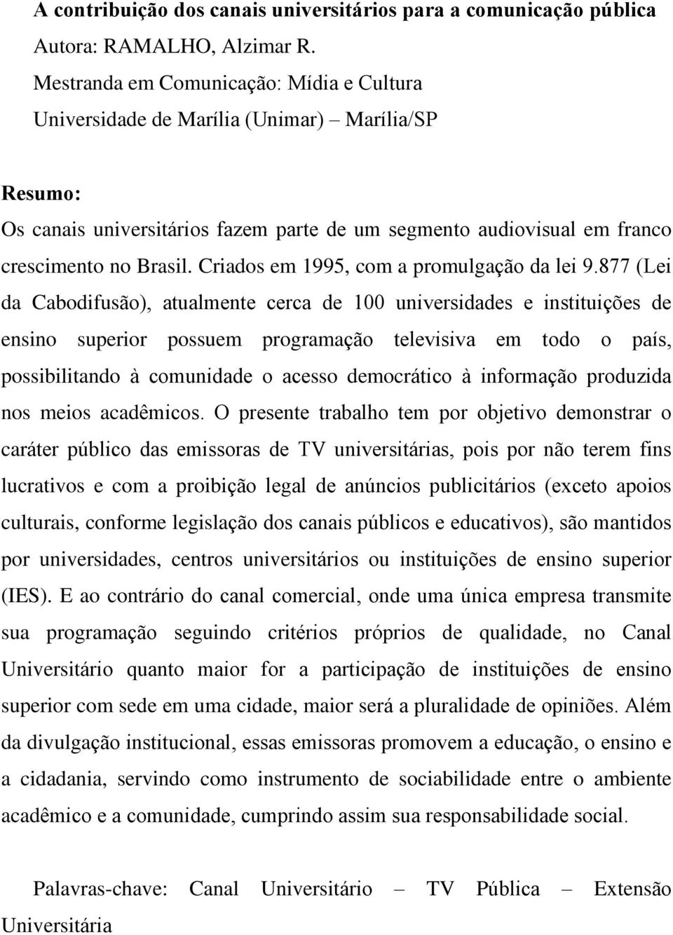 Criados em 1995, com a promulgação da lei 9.