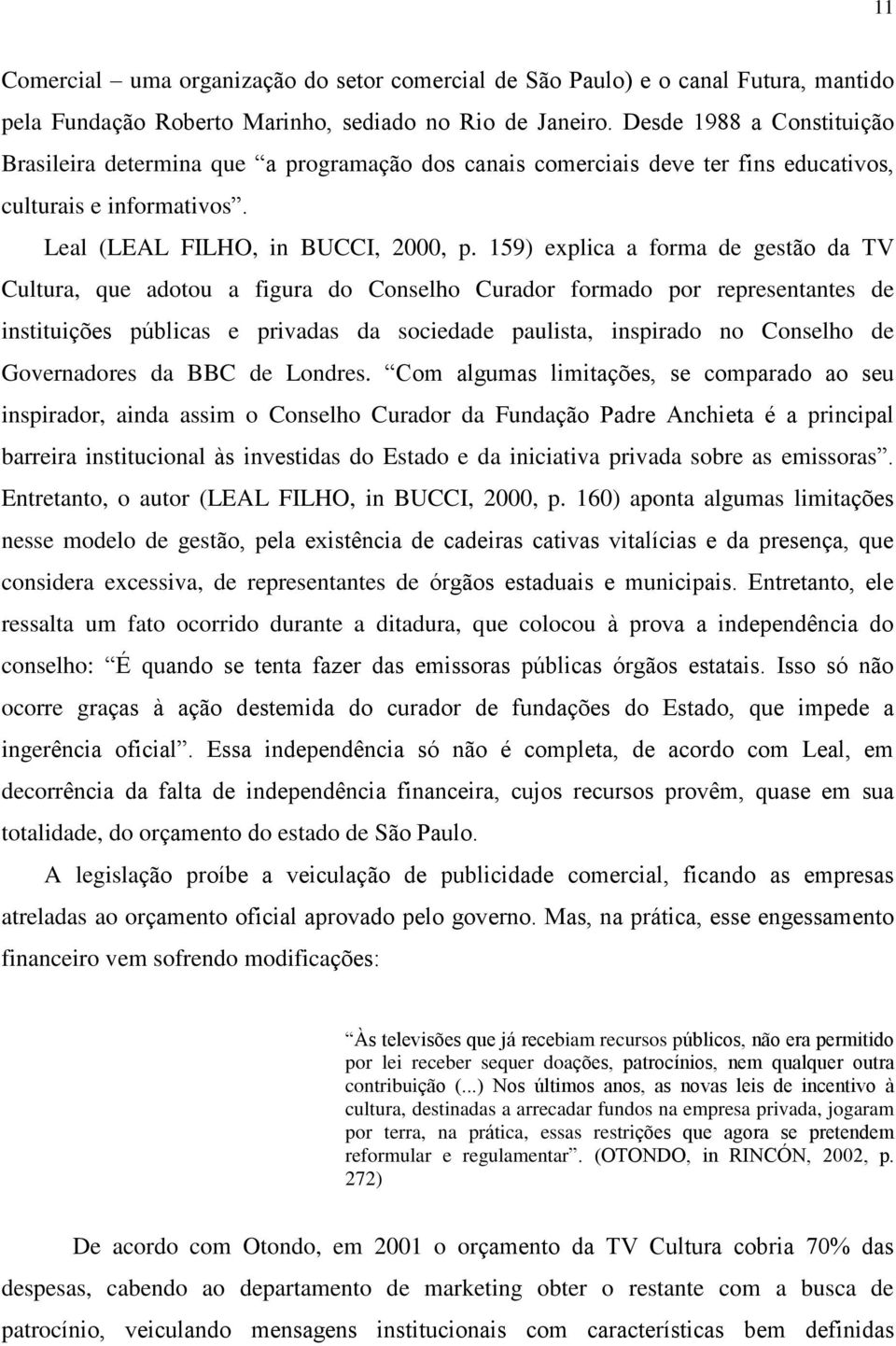 159) explica a forma de gestão da TV Cultura, que adotou a figura do Conselho Curador formado por representantes de instituições públicas e privadas da sociedade paulista, inspirado no Conselho de