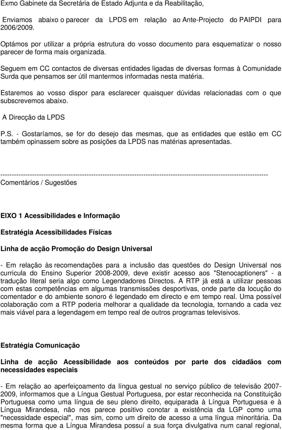 Seguem em CC contactos de diversas entidades ligadas de diversas formas à Comunidade Surda que pensamos ser útil mantermos informadas nesta matéria.