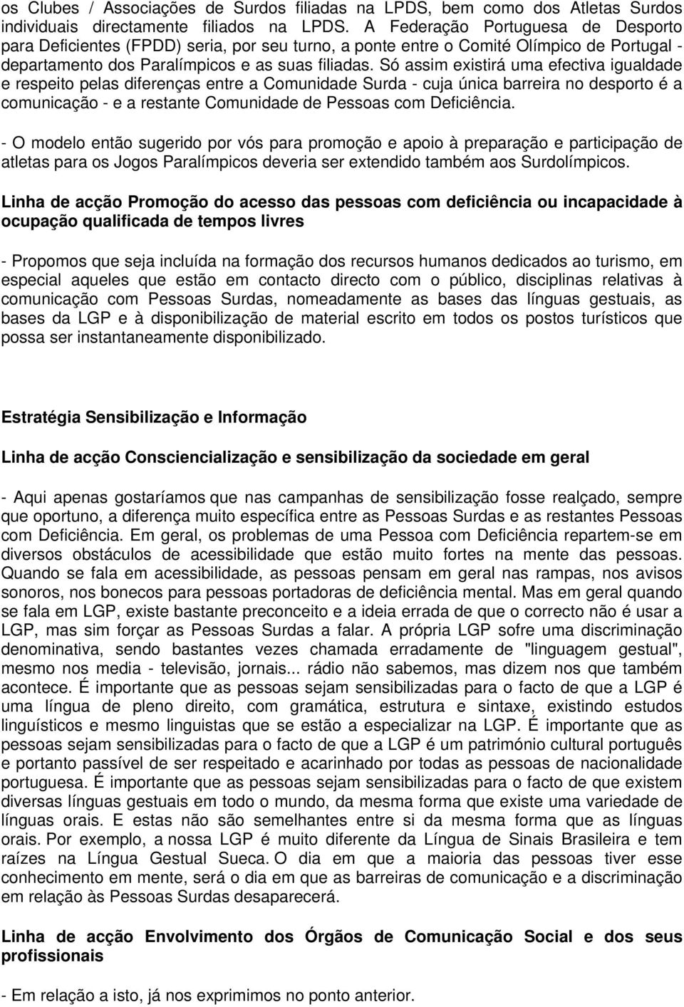 Só assim existirá uma efectiva igualdade e respeito pelas diferenças entre a Comunidade Surda - cuja única barreira no desporto é a comunicação - e a restante Comunidade de Pessoas com Deficiência.