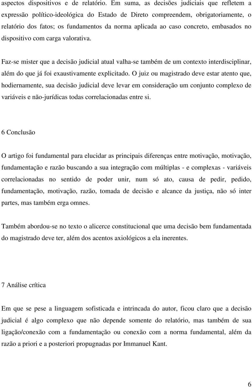 concreto, embasados no dispositivo com carga valorativa. Faz-se mister que a decisão judicial atual valha-se também de um contexto interdisciplinar, além do que já foi exaustivamente explicitado.