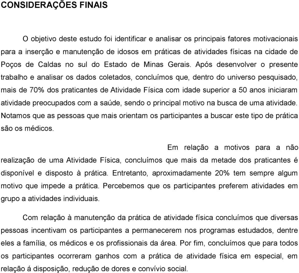 Após desenvolver o presente trabalho e analisar os dados coletados, concluímos que, dentro do universo pesquisado, mais de 70% dos praticantes de Atividade Física com idade superior a 50 anos