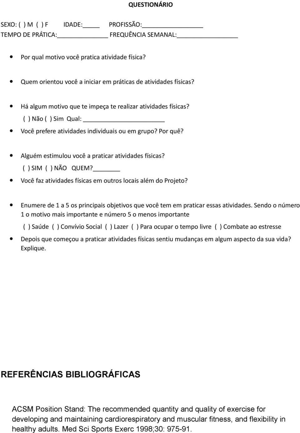 ( ) SIM ( ) NÃO QUEM? Você faz atividades físicas em outros locais além do Projeto? Enumere de 1 a 5 os principais objetivos que você tem em praticar essas atividades.