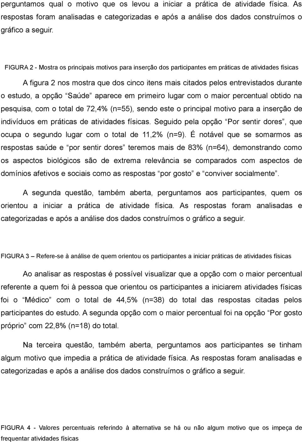 a opção Saúde aparece em primeiro lugar com o maior percentual obtido na pesquisa, com o total de 72,4% (n=55), sendo este o principal motivo para a inserção de indivíduos em práticas de atividades