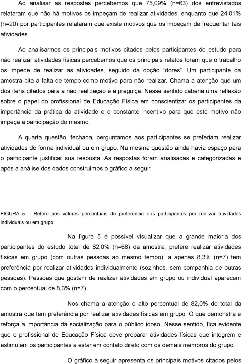 Ao analisarmos os principais motivos citados pelos participantes do estudo para não realizar atividades físicas percebemos que os principais relatos foram que o trabalho os impede de realizar as