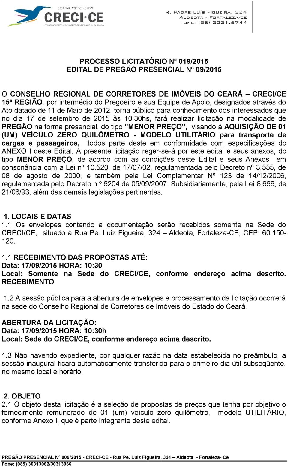 na forma presencial, do tipo "MENOR PREÇO, visando à AQUISIÇÃO DE 01 (UM) VEÍCULO ZERO QUILÔMETRO - MODELO UTILITÁRIO para transporte de cargas e passageiros, todos parte deste em conformidade com