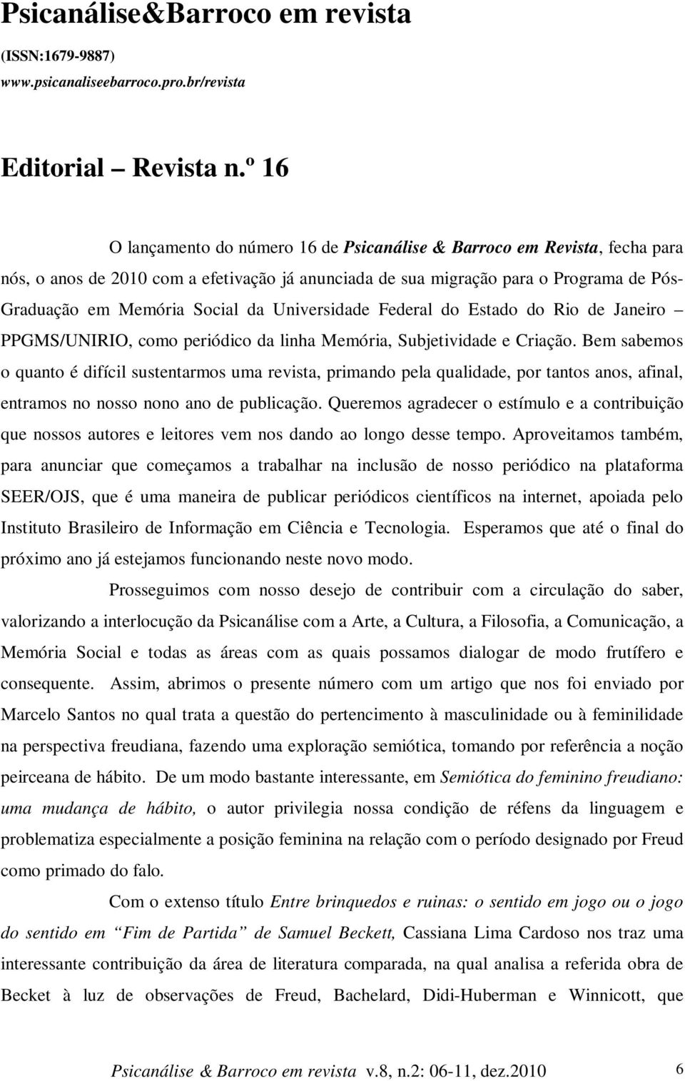 Universidade Federal do Estado do Rio de Janeiro PPGMS/UNIRIO, como periódico da linha Memória, Subjetividade e Criação.