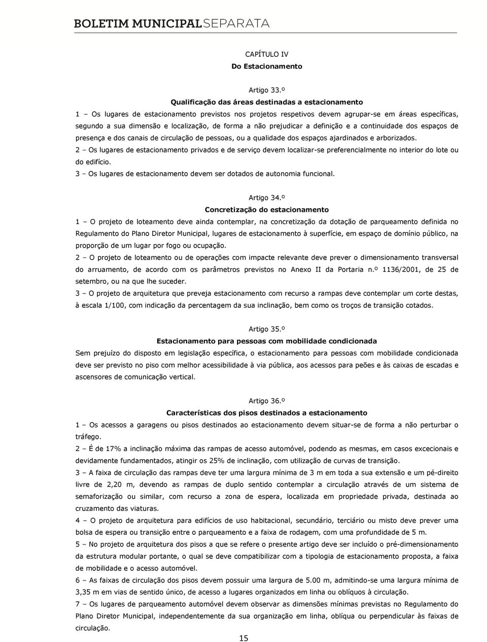 forma a não prejudicar a definição e a continuidade dos espaços de presença e dos canais de circulação de pessoas, ou a qualidade dos espaços ajardinados e arborizados.