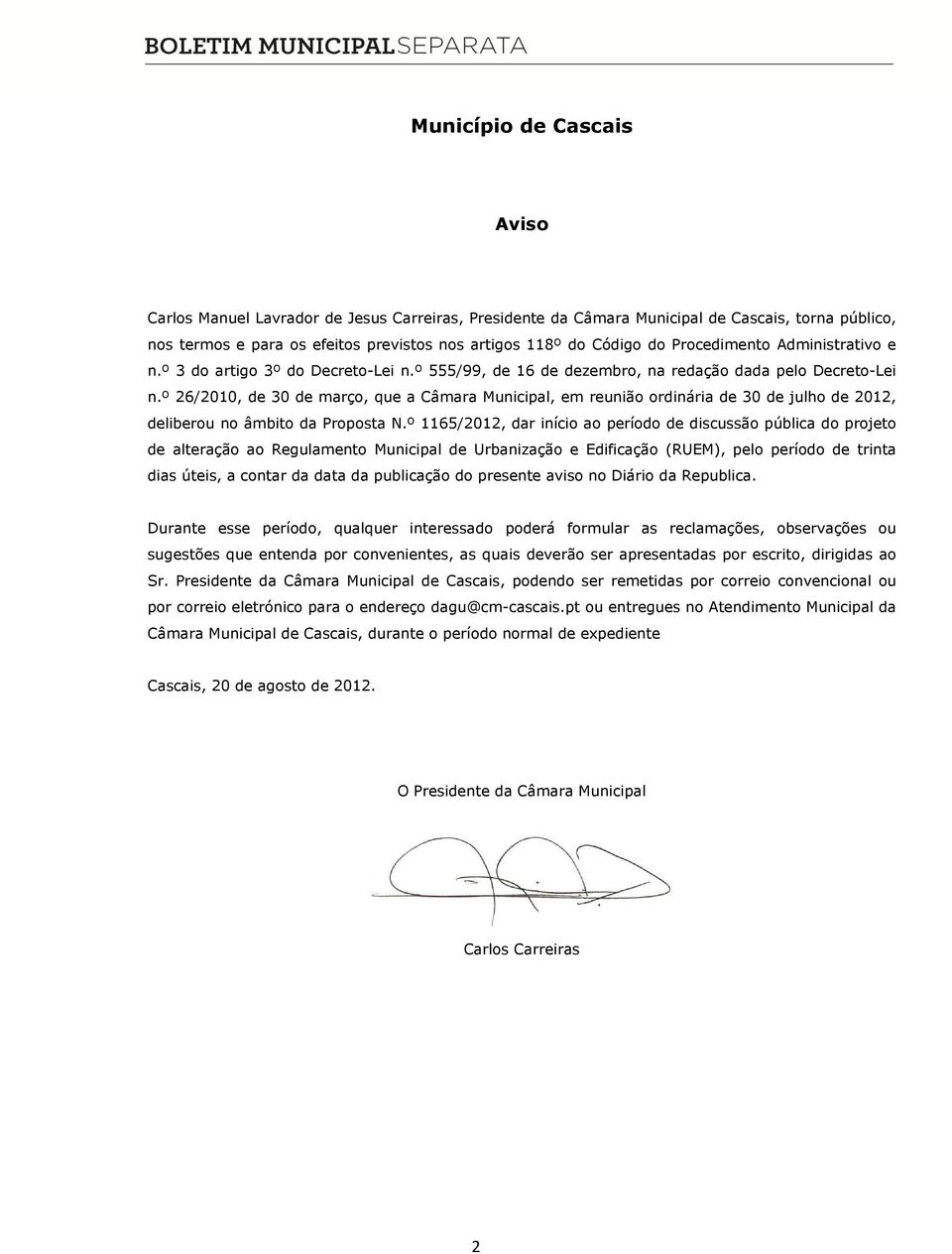 º 26/2010, de 30 de março, que a Câmara Municipal, em reunião ordinária de 30 de julho de 2012, deliberou no âmbito da Proposta N.